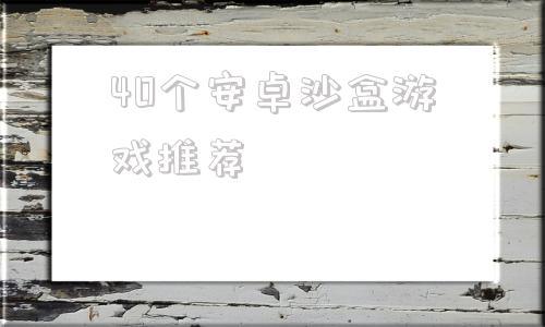 40个安卓沙盒游戏推荐2024电脑大型端游排行榜